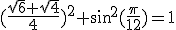 3$\rm (\frac{\sqrt{6}+\sqrt{4}}{4})^2+\sin^2(\frac{\pi}{12})=1